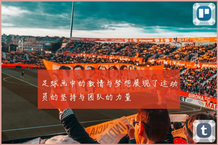 足球画中的激情与梦想展现了运动员的坚持与团队的力量
