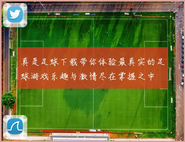 真是足球下载带你体验最真实的足球游戏乐趣与激情尽在掌握之中